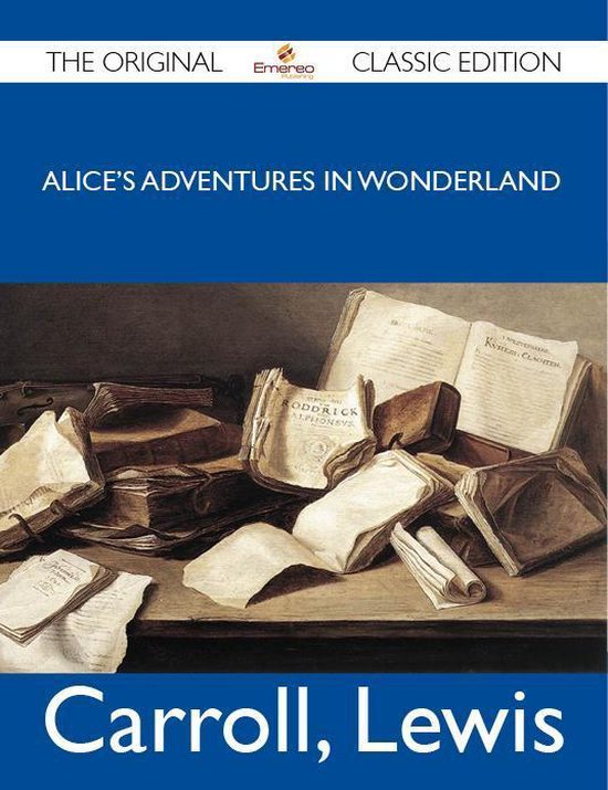 Alice&rsquo;s Adventures in Wonderland – The Original Classic EditionEbook