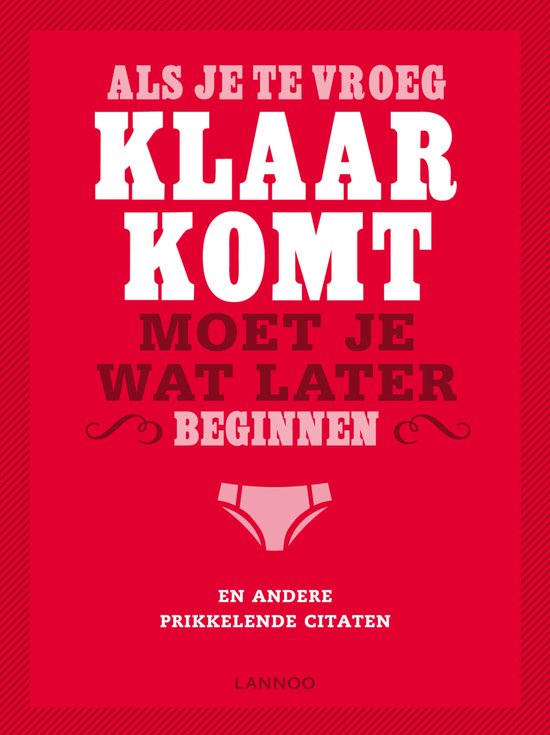 Als Je Te Vroeg Klaarkomt, Moet Je Wat Later Beginnen En Andere Prikkelende Citaten
